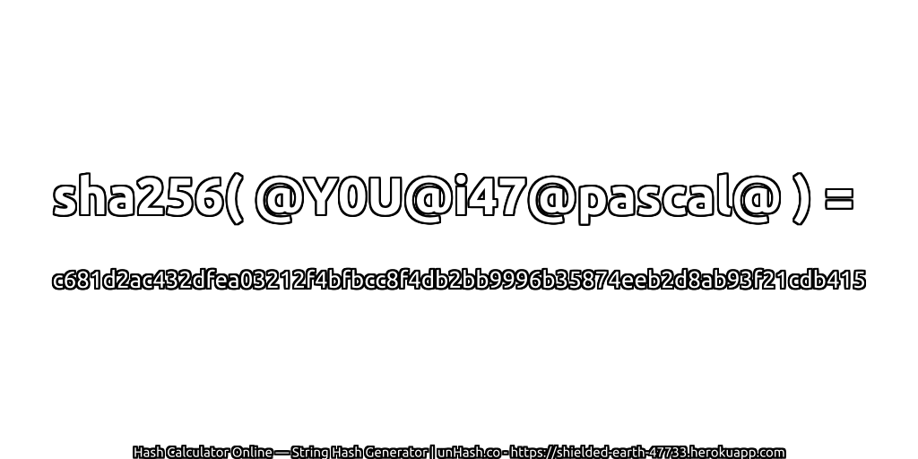 sha256( @Y0U@i47@pascal@ ) = c681d2ac432dfea03212f4bfbcc8f4db2bb9996b35874eeb2d8ab93f21cdb415 | unHash.co