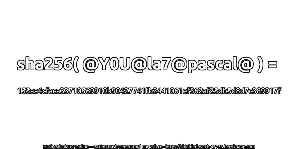 sha256( @Y0U@la7@pascal@ ) = 155aa4cfaca33710569910b90427741fb2441061ef362af25db5d8d7c389917f | unHash.co
