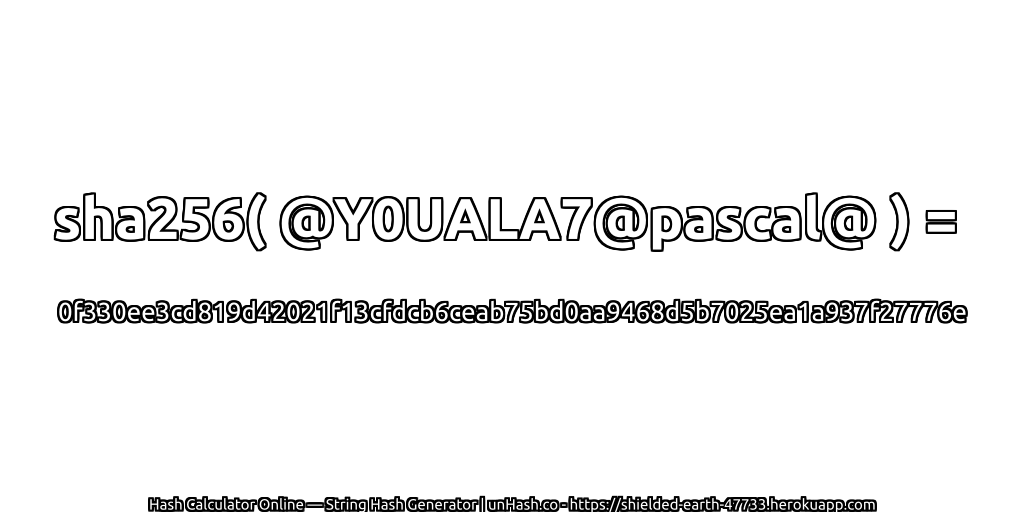 sha256( @Y0UALA7@pascal@ ) = 0f330ee3cd819d42021f13cfdcb6ceab75bd0aa9468d5b7025ea1a937f27776e | unHash.co