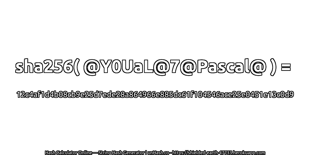 sha256( @Y0UaL@7@Pascal@ ) = 12c4af1d4b08cb9e25d7ede28a864966e885dc61f104546ace25e0451e13c0d9 | unHash.co