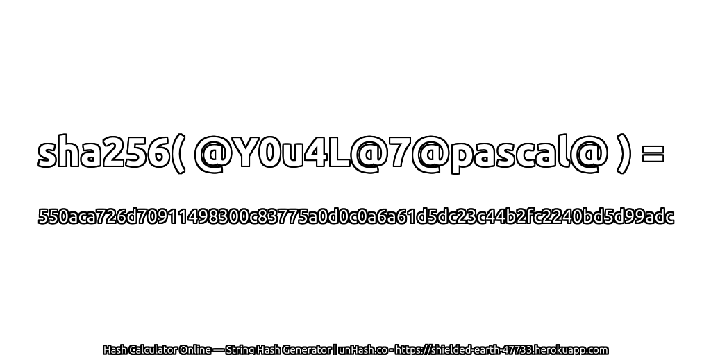 sha256( @Y0u4L@7@pascal@ ) = 550aca726d70911498300c83775a0d0c0a6a61d5dc23c44b2fc2240bd5d99adc | unHash.co