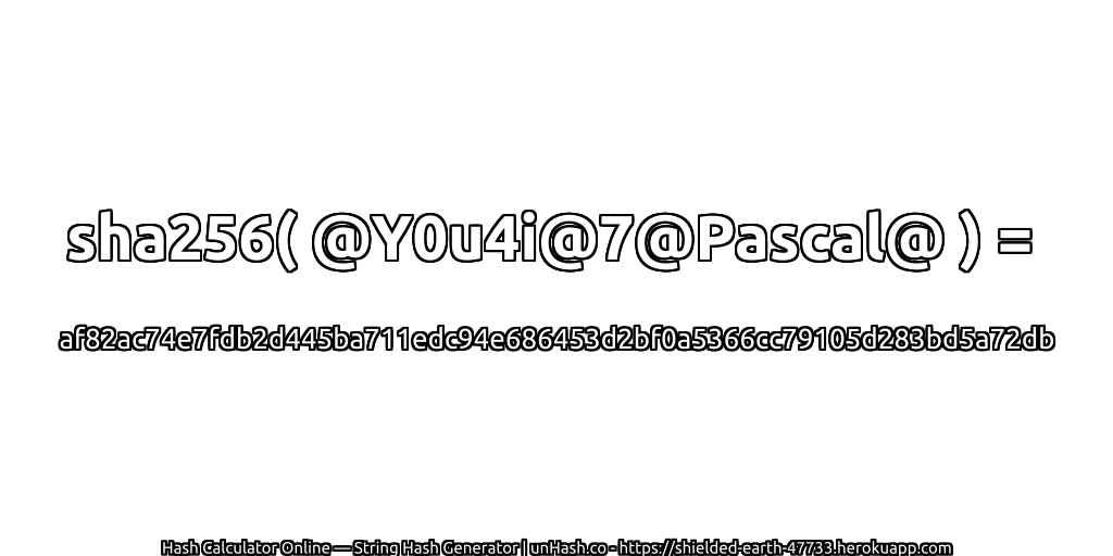 sha256( @Y0u4i@7@Pascal@ ) = af82ac74e7fdb2d445ba711edc94e686453d2bf0a5366cc79105d283bd5a72db | unHash.co