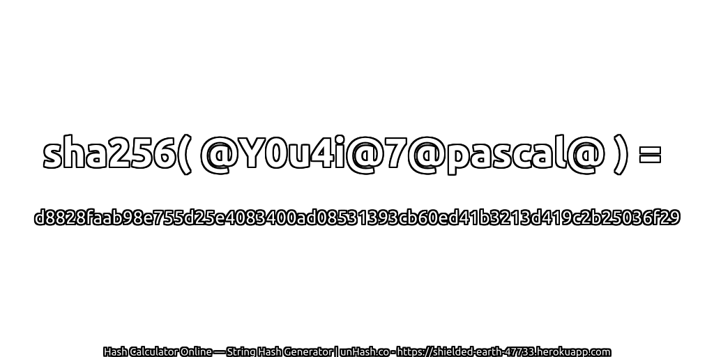 sha256( @Y0u4i@7@pascal@ ) = d8828faab98e755d25e4083400ad08531393cb60ed41b3213d419c2b25036f29 | unHash.co