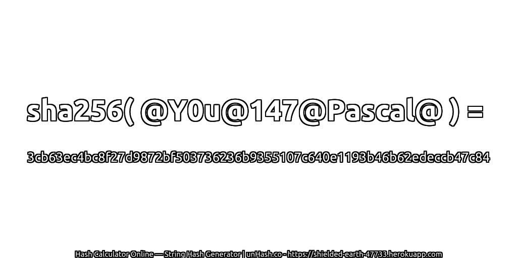 sha256( @Y0u@147@Pascal@ ) = 3cb63ec4bc8f27d9872bf503736236b9355107c640e1193b46b62edeccb47c84 | unHash.co
