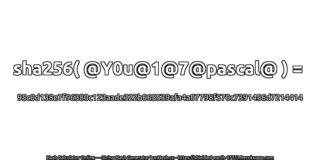 sha256( @Y0u@1@7@pascal@ ) = 95c0d138e7f96380c123aade322b065539afa4a07798f570c7391456d7214414 | unHash.co