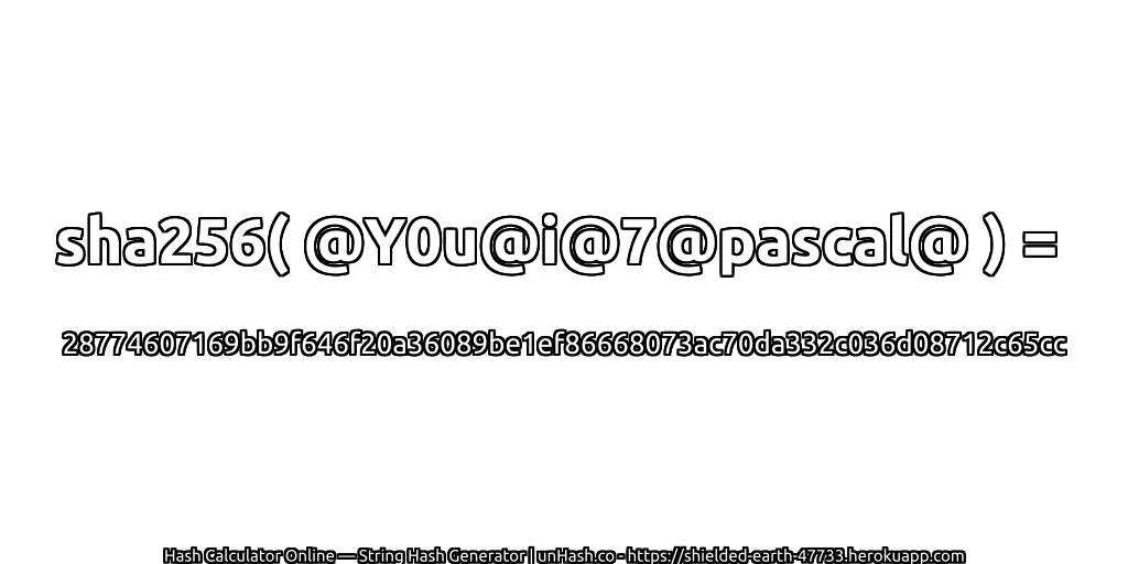 sha256( @Y0u@i@7@pascal@ ) = 28774607169bb9f646f20a36089be1ef86668073ac70da332c036d08712c65cc | unHash.co