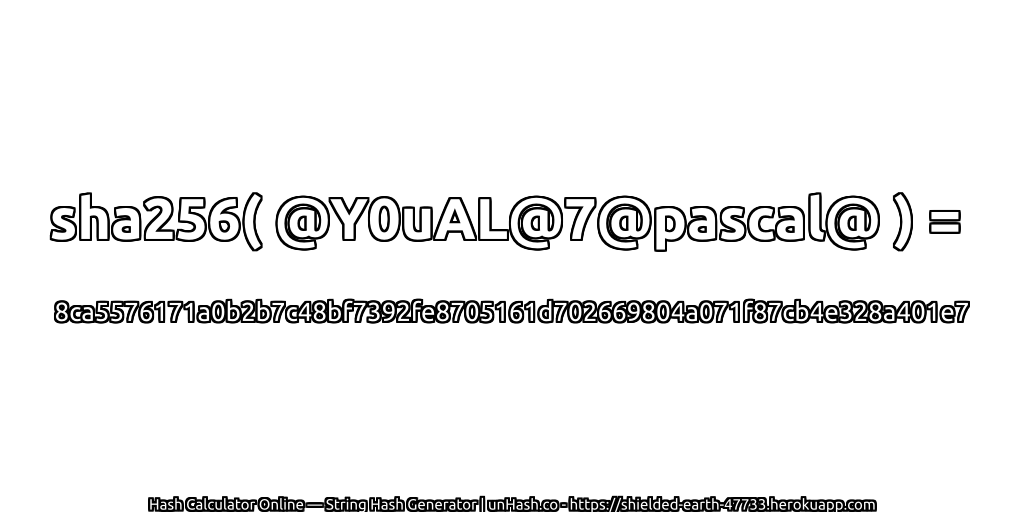 sha256( @Y0uAL@7@pascal@ ) = 8ca5576171a0b2b7c48bf7392fe8705161d702669804a071f87cb4e328a401e7 | unHash.co