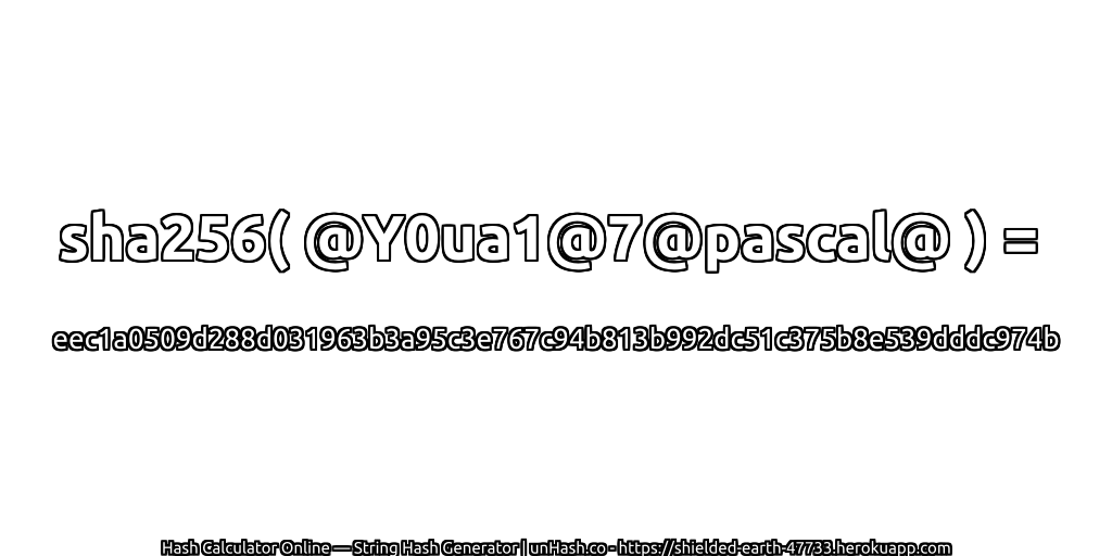 sha256( @Y0ua1@7@pascal@ ) = eec1a0509d288d031963b3a95c3e767c94b813b992dc51c375b8e539dddc974b | unHash.co