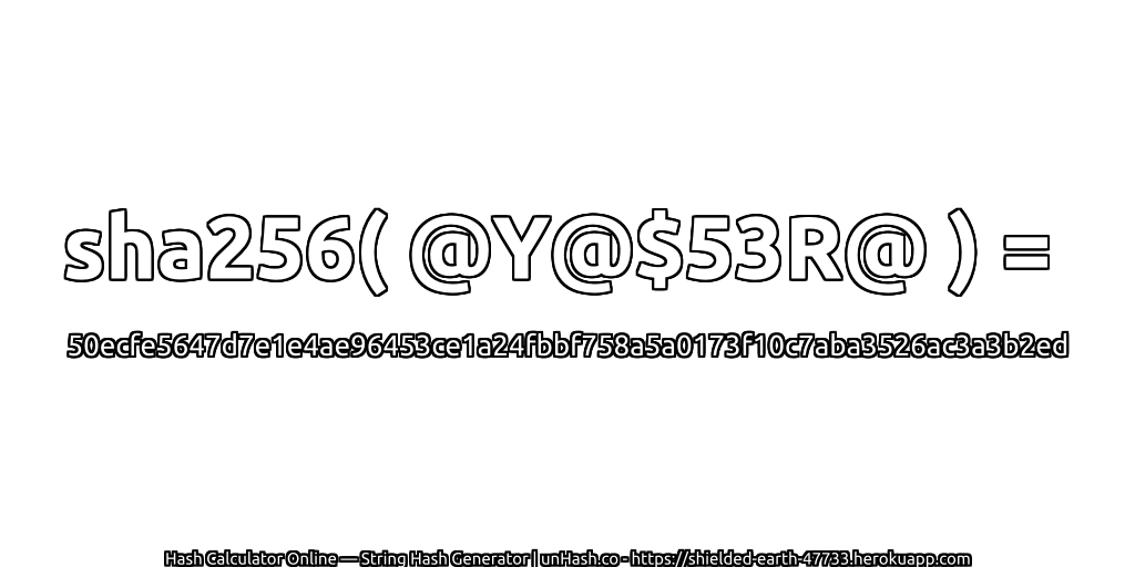sha256( @Y@$53R@ ) = 50ecfe5647d7e1e4ae96453ce1a24fbbf758a5a0173f10c7aba3526ac3a3b2ed | unHash.co