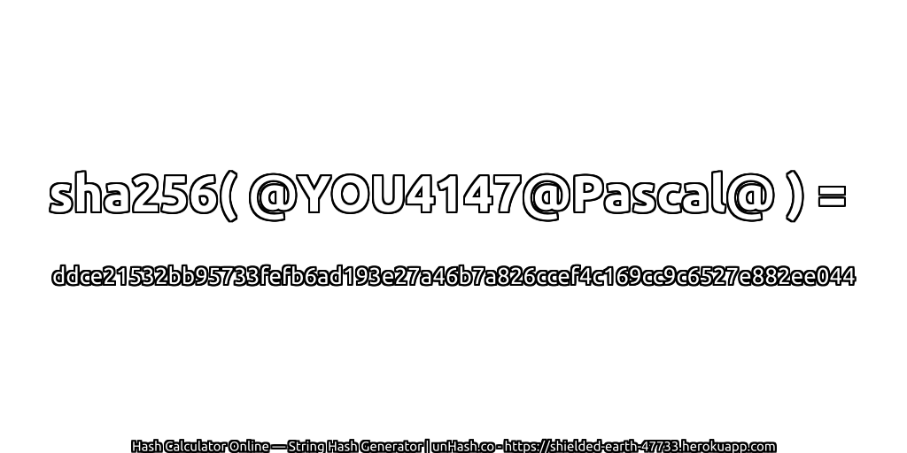 sha256( @YOU4147@Pascal@ ) = ddce21532bb95733fefb6ad193e27a46b7a826ccef4c169cc9c6527e882ee044 | unHash.co