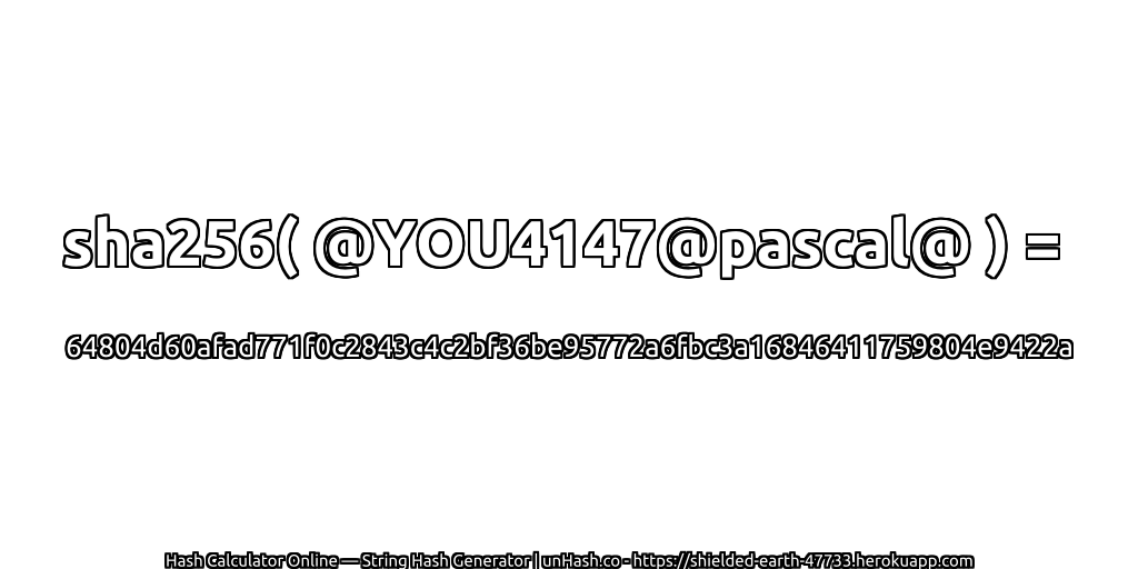 sha256( @YOU4147@pascal@ ) = 64804d60afad771f0c2843c4c2bf36be95772a6fbc3a16846411759804e9422a | unHash.co