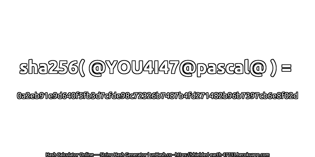 sha256( @YOU4I47@pascal@ ) = 0a2eb91e9d640f5fb3d7cfde98c72326b7487b4fd271482b96b7397cb6e8f02d | unHash.co