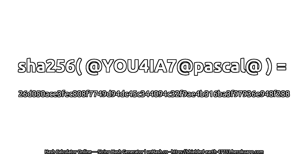 sha256( @YOU4IA7@pascal@ ) = 26d050ace3fec808f7749d94dc45c344094c32f9ae4b316ba3f97936e948f288 | unHash.co