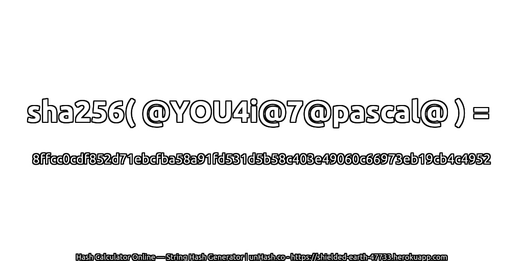sha256( @YOU4i@7@pascal@ ) = 8ffcc0cdf852d71ebcfba58a91fd531d5b58c403e49060c66973eb19cb4c4952 | unHash.co