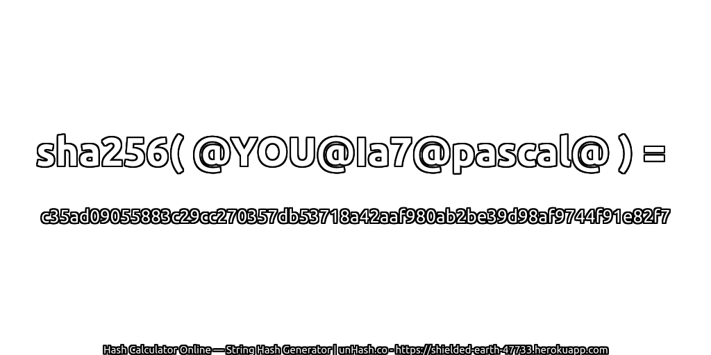 sha256( @YOU@Ia7@pascal@ ) = c35ad09055883c29cc270357db53718a42aaf980ab2be39d98af9744f91e82f7 | unHash.co