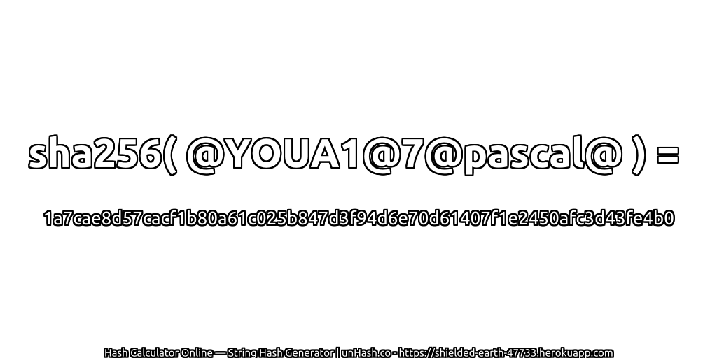sha256( @YOUA1@7@pascal@ ) = 1a7cae8d57cacf1b80a61c025b847d3f94d6e70d61407f1e2450afc3d43fe4b0 | unHash.co
