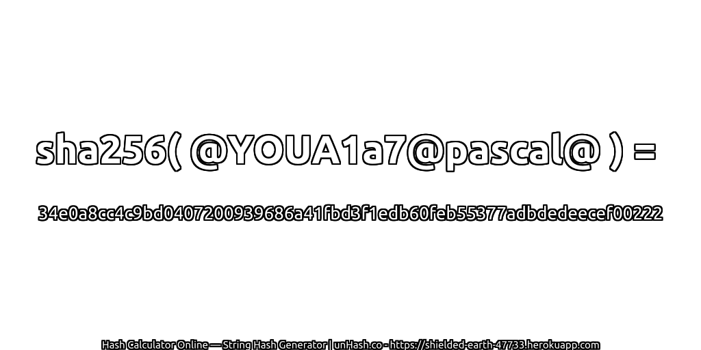 sha256( @YOUA1a7@pascal@ ) = 34e0a8cc4c9bd0407200939686a41fbd3f1edb60feb55377adbdedeecef00222 | unHash.co