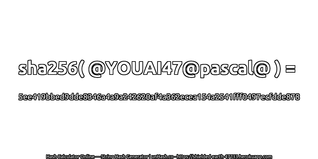 sha256( @YOUAI47@pascal@ ) = 5ee419bbed9dde8346a4a9a242620af4a362ecea154a2541fff0497ecfdde878 | unHash.co