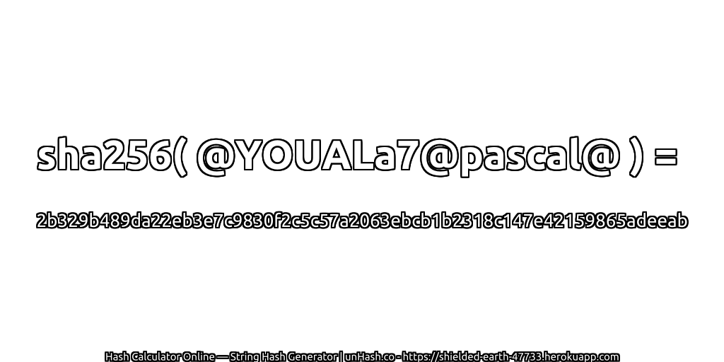 sha256( @YOUALa7@pascal@ ) = 2b329b489da22eb3e7c9830f2c5c57a2063ebcb1b2318c147e42159865adeeab | unHash.co