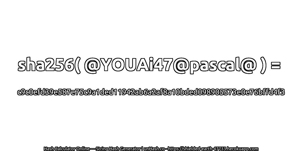 sha256( @YOUAi47@pascal@ ) = c9c0efd39e587e75c9a1ded11942ab6a2af8a10bded098905573e0e76bffd4f3 | unHash.co