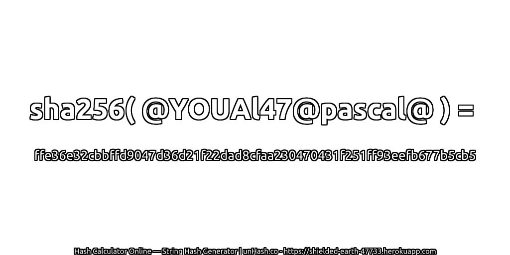 sha256( @YOUAl47@pascal@ ) = ffe36e32cbbffd9047d36d21f22dad8cfaa230470431f251ff93eefb677b5cb5 | unHash.co