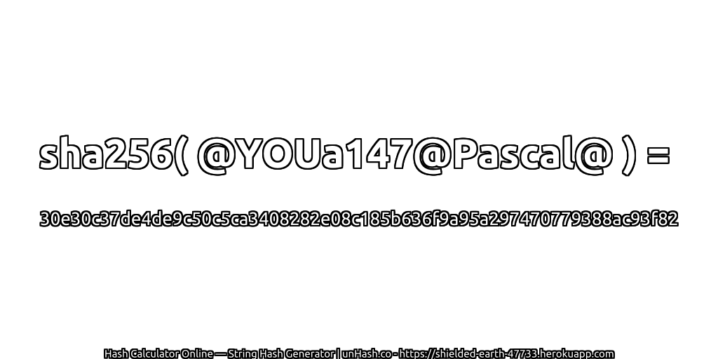 sha256( @YOUa147@Pascal@ ) = 30e30c37de4de9c50c5ca3408282e08c185b636f9a95a297470779388ac93f82 | unHash.co