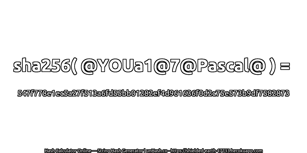 sha256( @YOUa1@7@Pascal@ ) = 547f778e1ec5a27f513a6fd55bb01282ef4d961636f0d2c75e573b9df7582873 | unHash.co