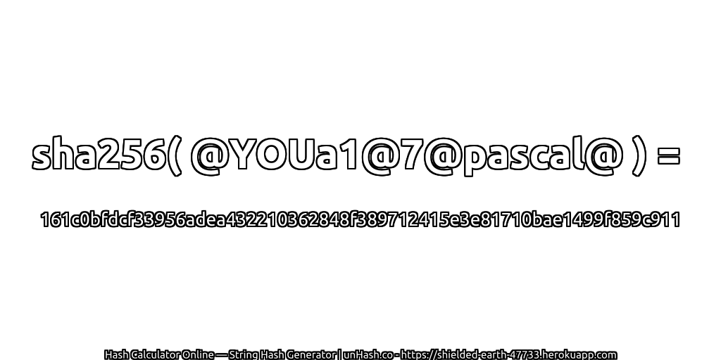 sha256( @YOUa1@7@pascal@ ) = 161c0bfdcf33956adea432210362848f389712415e3e81710bae1499f859c911 | unHash.co