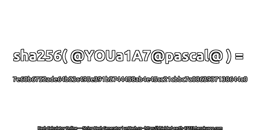 sha256( @YOUa1A7@pascal@ ) = 7e60b6752ade64b23c495e391b2744458ab4e45cc21cbbc7a0863937138644c0 | unHash.co
