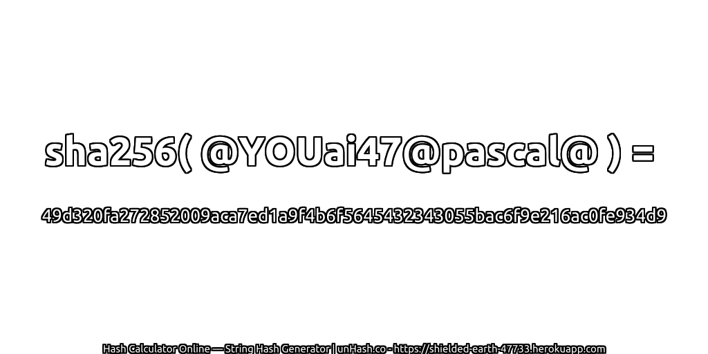 sha256( @YOUai47@pascal@ ) = 49d320fa272852009aca7ed1a9f4b6f5645432343055bac6f9e216ac0fe934d9 | unHash.co