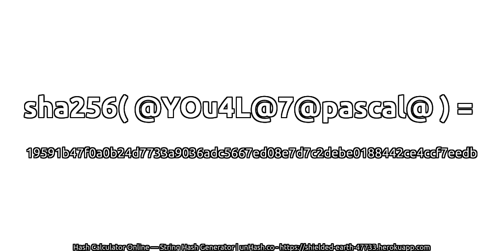 sha256( @YOu4L@7@pascal@ ) = 19591b47f0a0b24d7733a9036adc5667ed08e7d7c2debe0188442ce4ccf7eedb | unHash.co