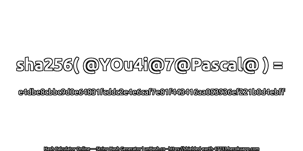 sha256( @YOu4i@7@Pascal@ ) = e4dbe8cbbc9d0e64831fcddc2e4e6caf7e81f443416aa053936ef221b0d4ebff | unHash.co