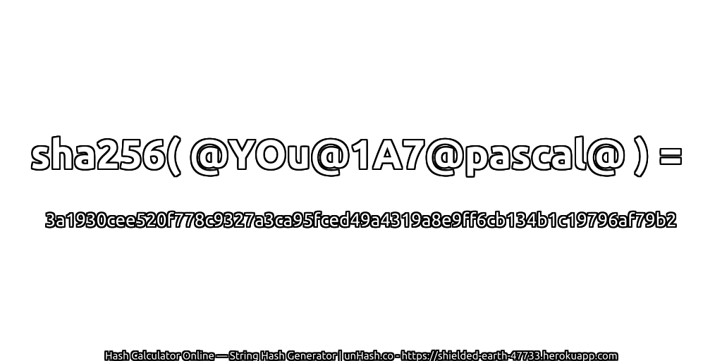 sha256( @YOu@1A7@pascal@ ) = 3a1930cee520f778c9327a3ca95fced49a4319a8e9ff6cb134b1c19796af79b2 | unHash.co