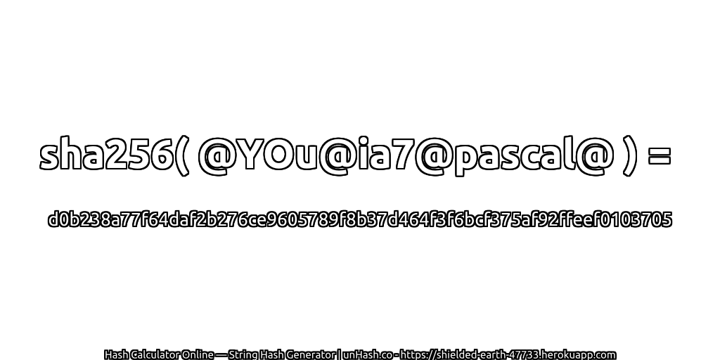 sha256( @YOu@ia7@pascal@ ) = d0b238a77f64daf2b276ce9605789f8b37d464f3f6bcf375af92ffeef0103705 | unHash.co