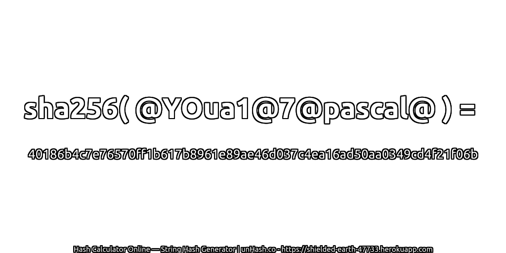 sha256( @YOua1@7@pascal@ ) = 40186b4c7e76570ff1b617b8961e89ae46d037c4ea16ad50aa0349cd4f21f06b | unHash.co
