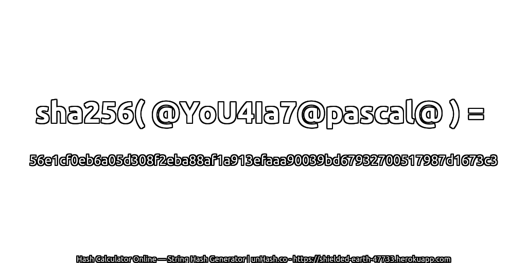sha256( @YoU4Ia7@pascal@ ) = 56e1cf0eb6a05d308f2eba88af1a913efaaa90039bd67932700517987d1673c3 | unHash.co