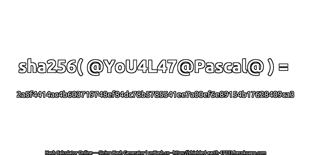 sha256( @YoU4L47@Pascal@ ) = 2a5f4414ac4b603719748ef84dc78b5785541ee7a00ef6e89154b17628409ca3 | unHash.co