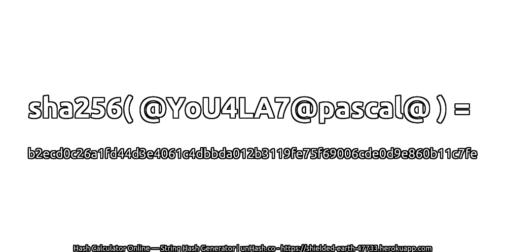 sha256( @YoU4LA7@pascal@ ) = b2ecd0c26a1fd44d3e4061c4dbbda012b3119fe75f69006cde0d9e860b11c7fe | unHash.co