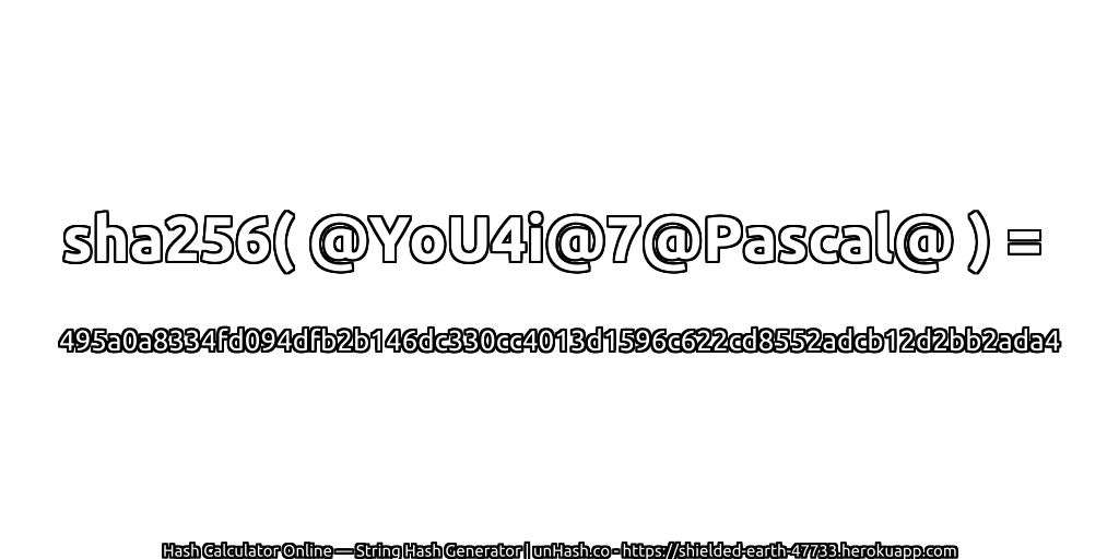 sha256( @YoU4i@7@Pascal@ ) = 495a0a8334fd094dfb2b146dc330cc4013d1596c622cd8552adcb12d2bb2ada4 | unHash.co
