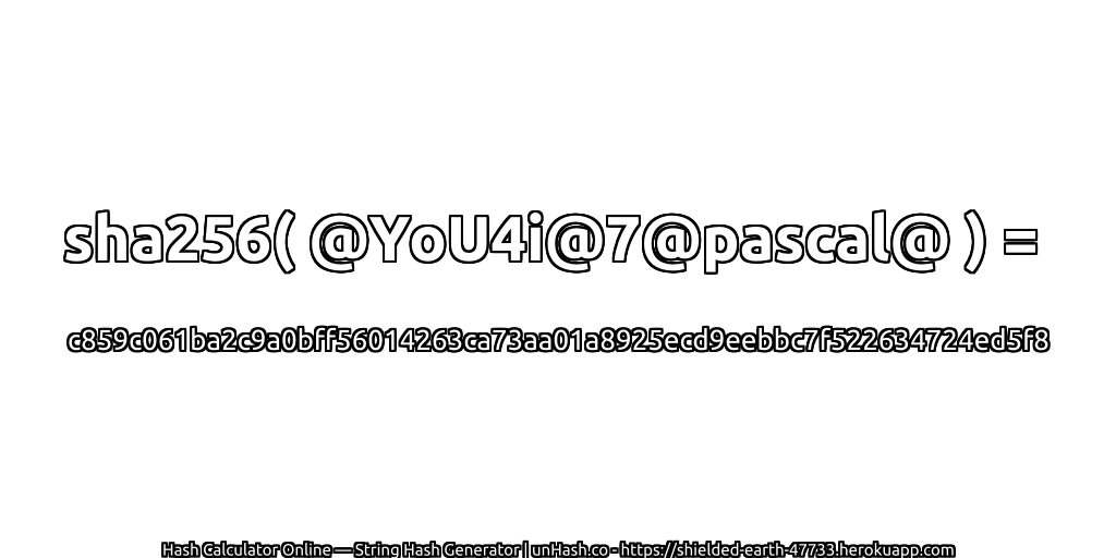 sha256( @YoU4i@7@pascal@ ) = c859c061ba2c9a0bff56014263ca73aa01a8925ecd9eebbc7f522634724ed5f8 | unHash.co