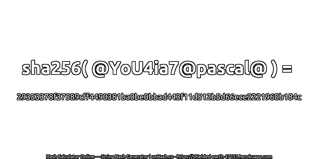sha256( @YoU4ia7@pascal@ ) = 29353378f37589cff4490381ba0be0bbad443f11d512b5d66ece2221960b184c | unHash.co
