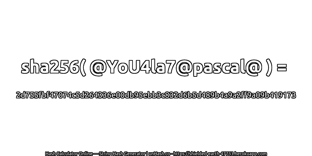 sha256( @YoU4la7@pascal@ ) = 2d755fbf47074c5d264336e00db95ebb3c832d6b5d489b4a9a2ff9a09b419173 | unHash.co