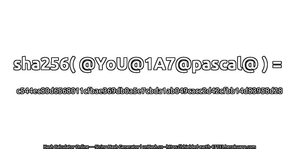 sha256( @YoU@1A7@pascal@ ) = c544ec80d6568011cfbae369db0a5e7cbda1ab049cacc2d42cfbb14d83958d28 | unHash.co