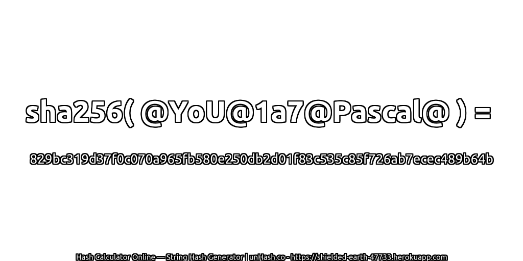 sha256( @YoU@1a7@Pascal@ ) = 829bc319d37f0c070a965fb580e250db2d01f83c535c85f726ab7ecec489b64b | unHash.co
