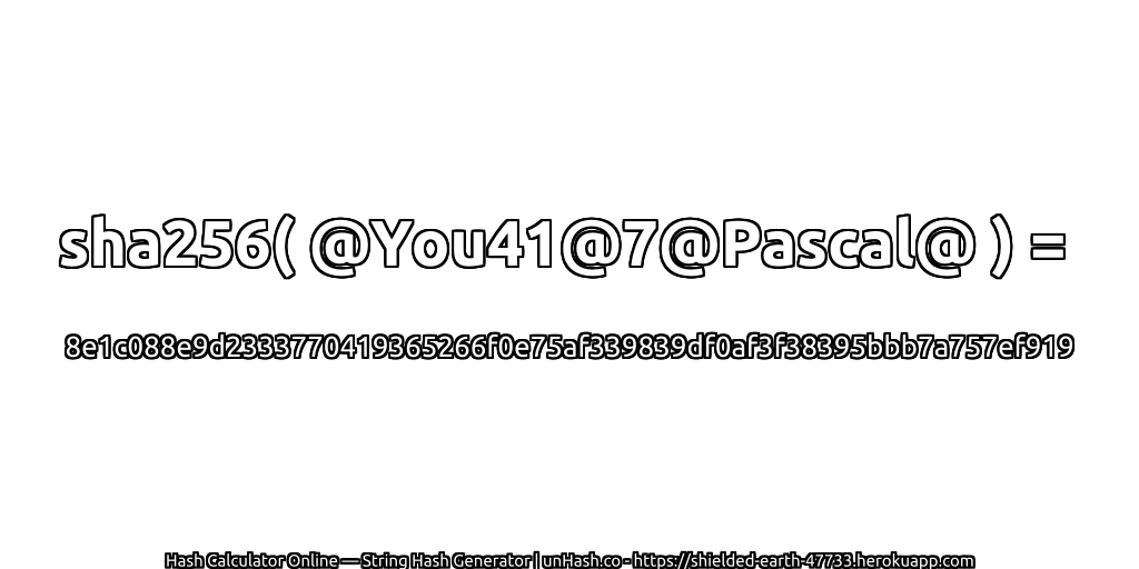 sha256( @You41@7@Pascal@ ) = 8e1c088e9d2333770419365266f0e75af339839df0af3f38395bbb7a757ef919 | unHash.co