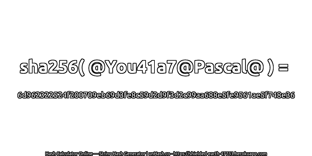sha256( @You41a7@Pascal@ ) = 6d962322524f200709eb69d3fe8c59d2d9f3d2c99aa688e5fe9561ae5f748e36 | unHash.co