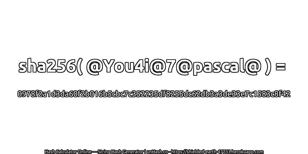 sha256( @You4i@7@pascal@ ) = 0978f2a1d3da60f2b016b5cbc7c352235df8255dc62db3a3de33e7c1583c8f42 | unHash.co