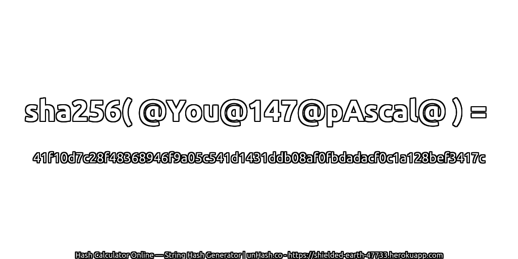 sha256( @You@147@pAscal@ ) = 41f10d7c28f48368946f9a05c541d1431ddb08af0fbdadacf0c1a128bef3417c | unHash.co