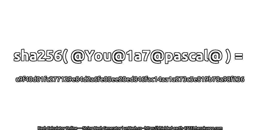 sha256( @You@1a7@pascal@ ) = c9f40d01fc277129e84d2a6fe05ee20ed846fac14aa1a273c5e819b78a98f236 | unHash.co