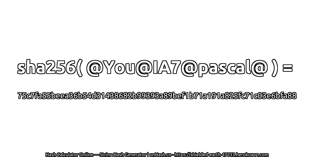 sha256( @You@IA7@pascal@ ) = 75c7fa55beea36b54d31438682b99393a89bef1b71a191a825fc71c03e6bfa88 | unHash.co